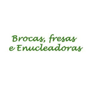 Brocas, Fresas e Enucleadoras